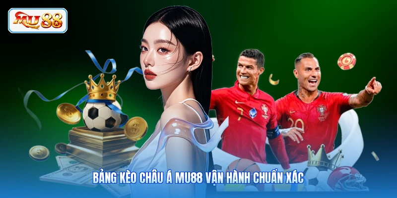 Bảng kèo châu Á MU88 vận hành chuẩn xác