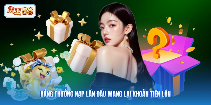 Bảng thưởng nạp lần đầu mang lại khoản tiền lớn