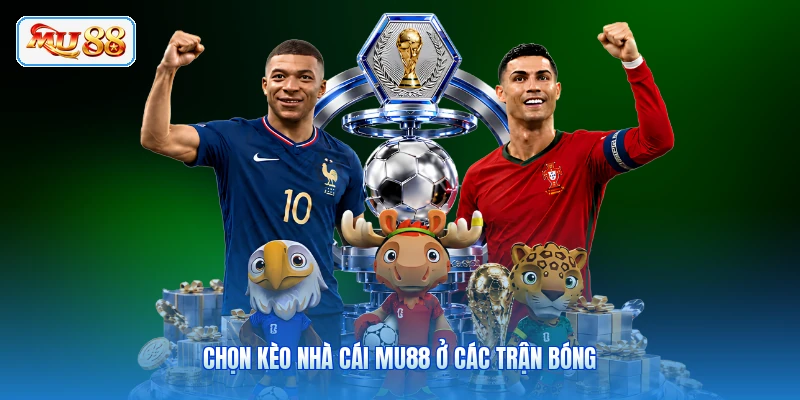Chọn kèo nhà cái MU88 ở các trận bóng