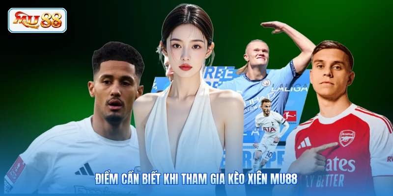 Điểm cần biết khi tham gia kèo xiên MU88