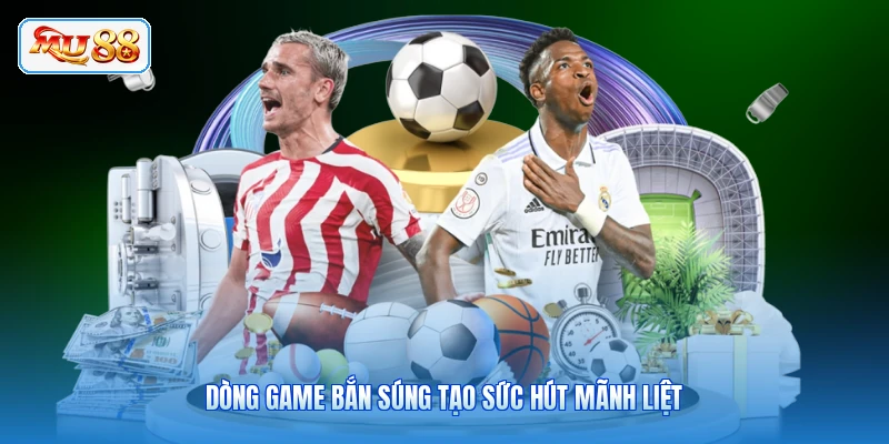 Dòng game bắn súng tạo sức hút mãnh liệt
