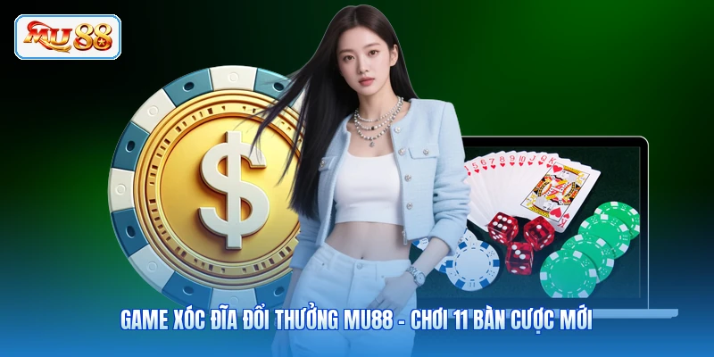Game Xóc Đĩa Đổi Thưởng MU88 - Chơi 11 Bàn Cược Mới