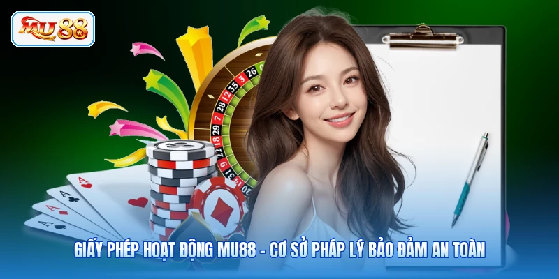 Giấy Phép Hoạt Động MU88 - Cơ Sở Pháp Lý Bảo Đảm An Toàn
