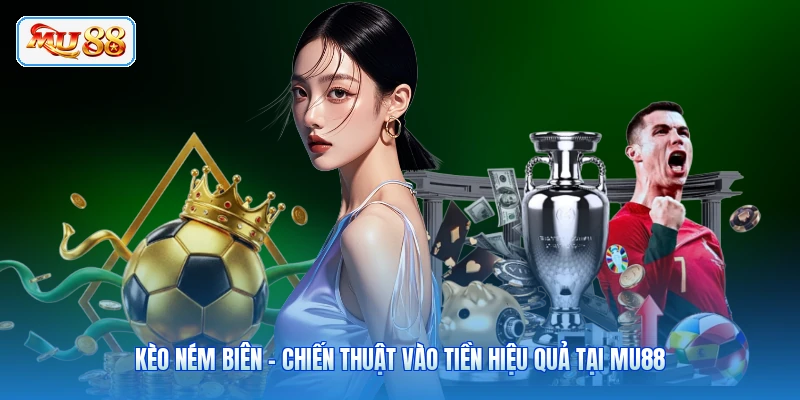 Kèo Ném Biên - Chiến Thuật Vào Tiền Hiệu Quả Tại MU88
