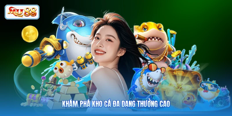 Khám phá kho cá đa dạng thưởng cao