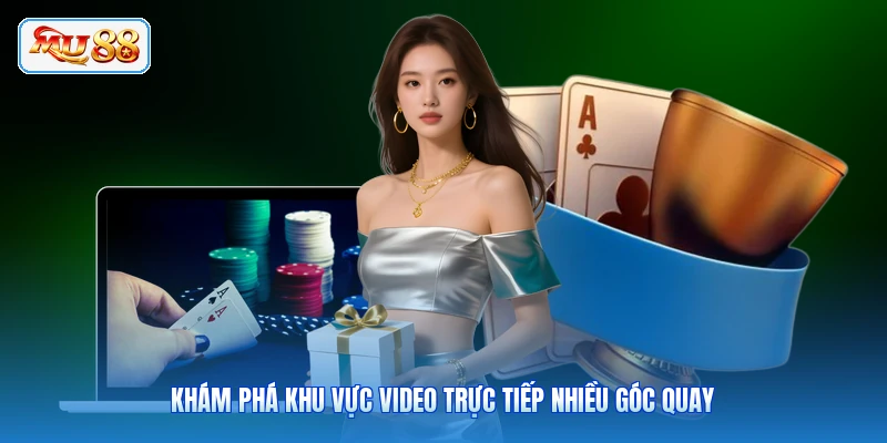 Khám phá khu vực video trực tiếp nhiều góc quay