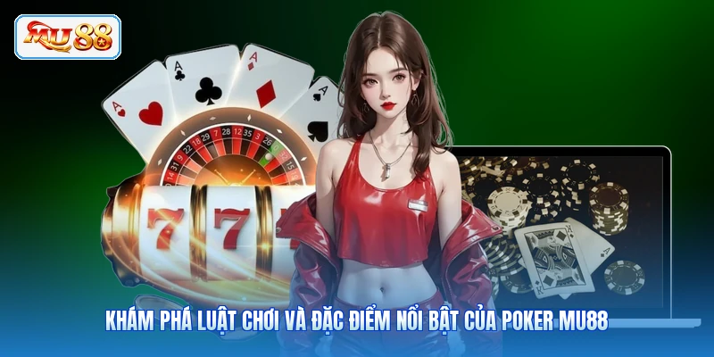 Khám phá luật chơi và đặc điểm nổi bật của Poker MU88