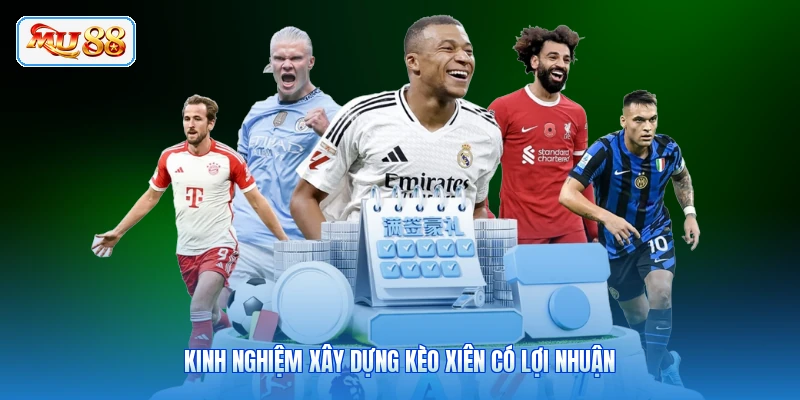 Kinh nghiệm xây dựng kèo xiên có lợi nhuận