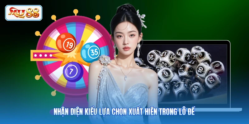 Nhận diện kiểu lựa chọn xuất hiện trong lô đề