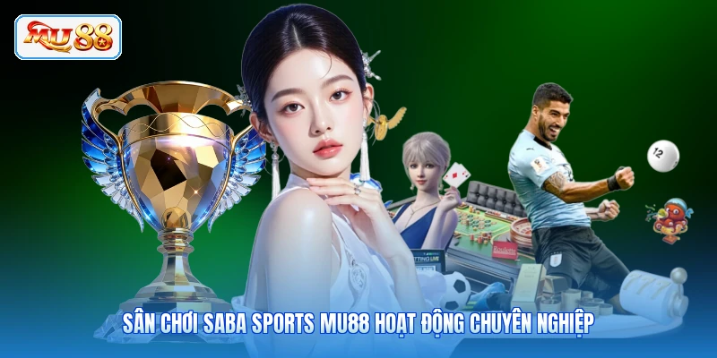 Sân chơi Saba sports MU88 hoạt động chuyên nghiệp