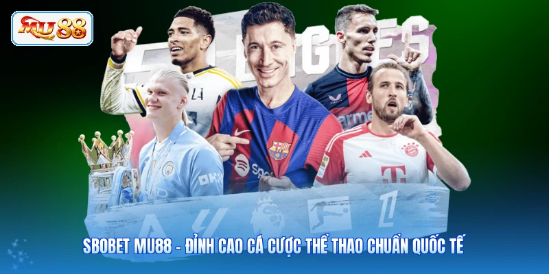 SBOBET MU88 - Đỉnh Cao Cá Cược Thể Thao Chuẩn Quốc Tế
