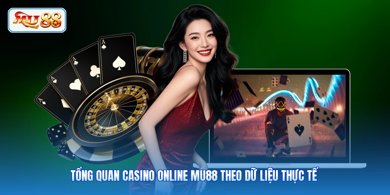 Tổng quan Casino online MU88 theo dữ liệu thực tế