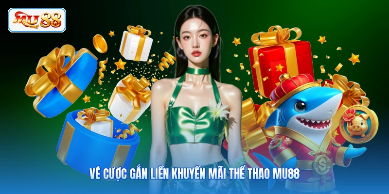 Vé cược gắn liền khuyến mãi thể thao MU88