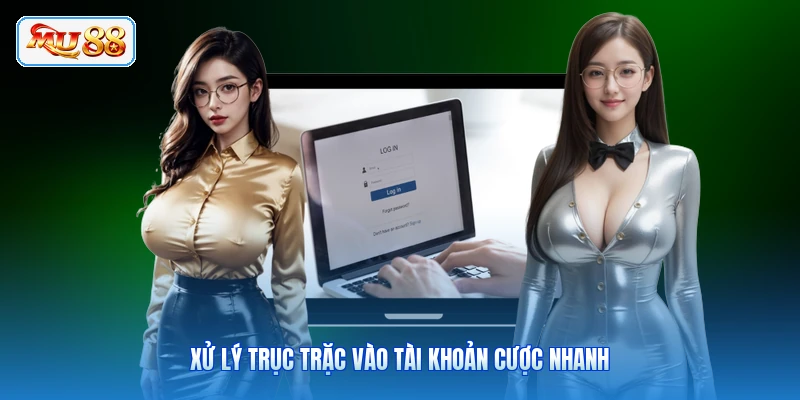 Xử lý trục trặc vào tài khoản cược nhanh